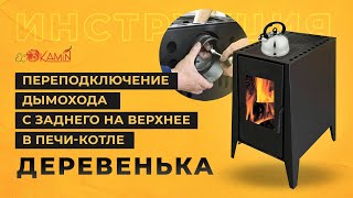 ИНСТРУКЦИЯ | Переподключение дымохода с заднего на верхнее в печи-котле Деревенька